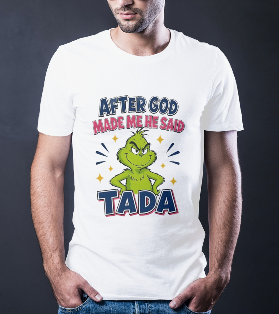 After God Made Me He Said Tada Grinch T-Shirt