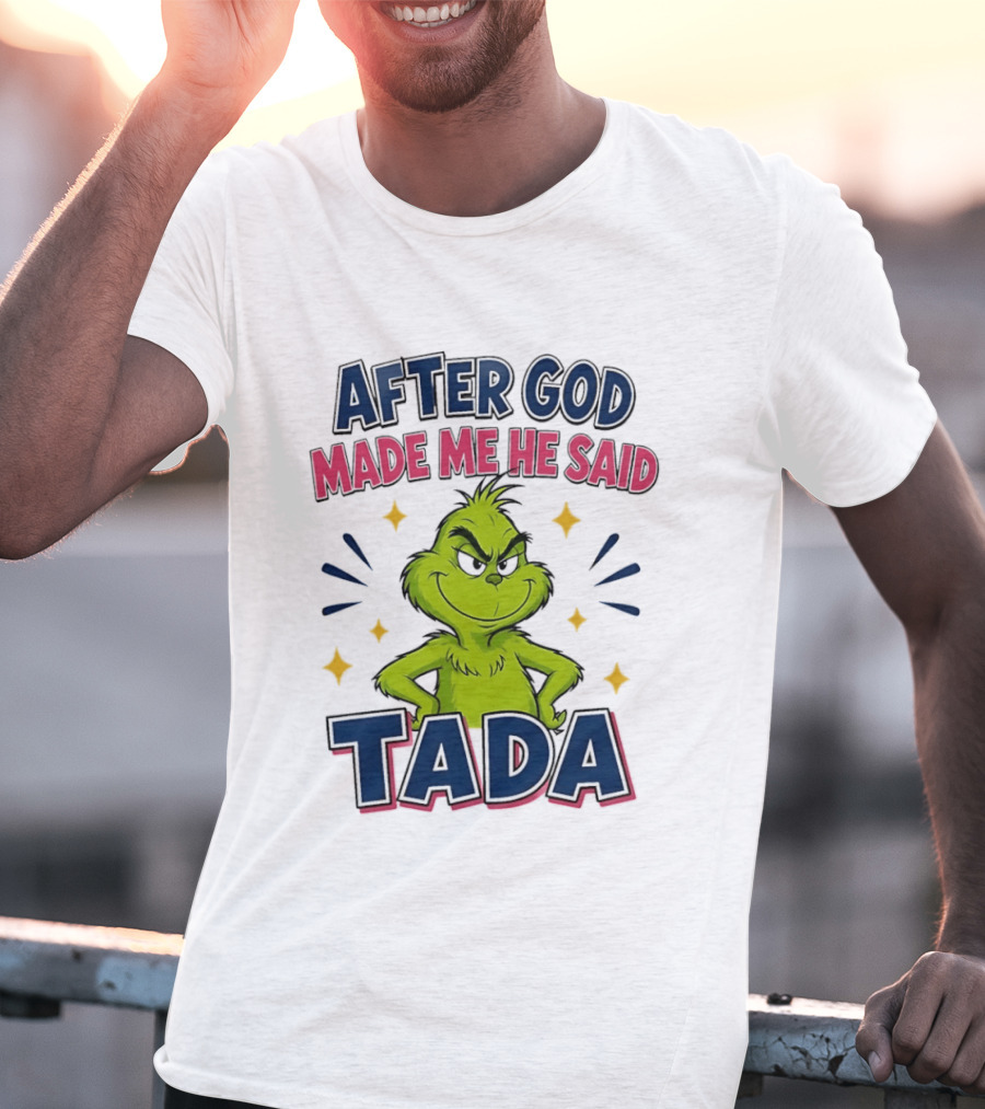 After God Made Me He Said Tada Grinch T-Shirt