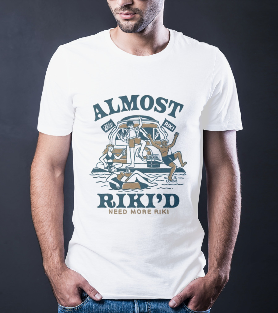 Almost Riki'd Need More Riki Boat Party Adventure T-Shirt