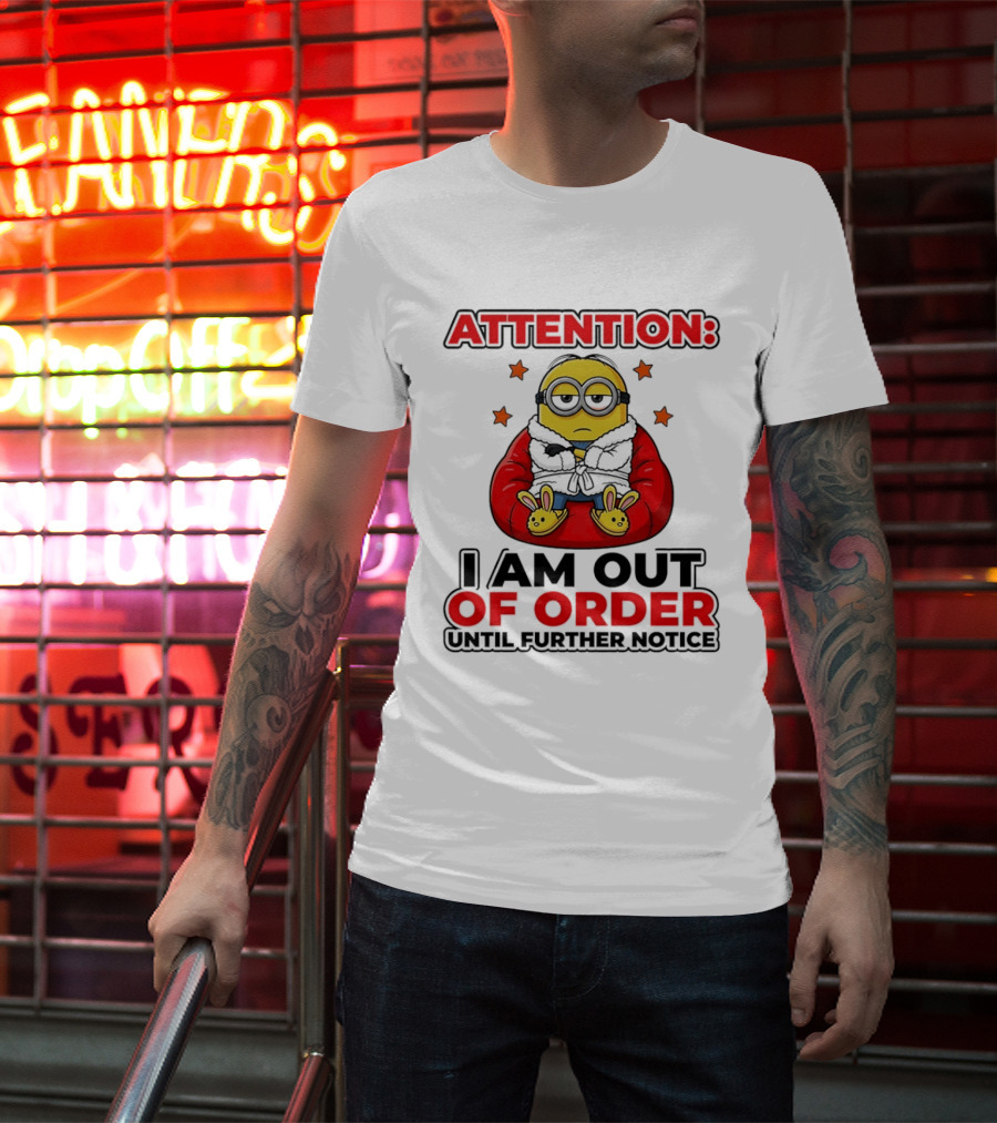 Attention Minion I Am Out Of Order Until Further Notice T-Shirt
