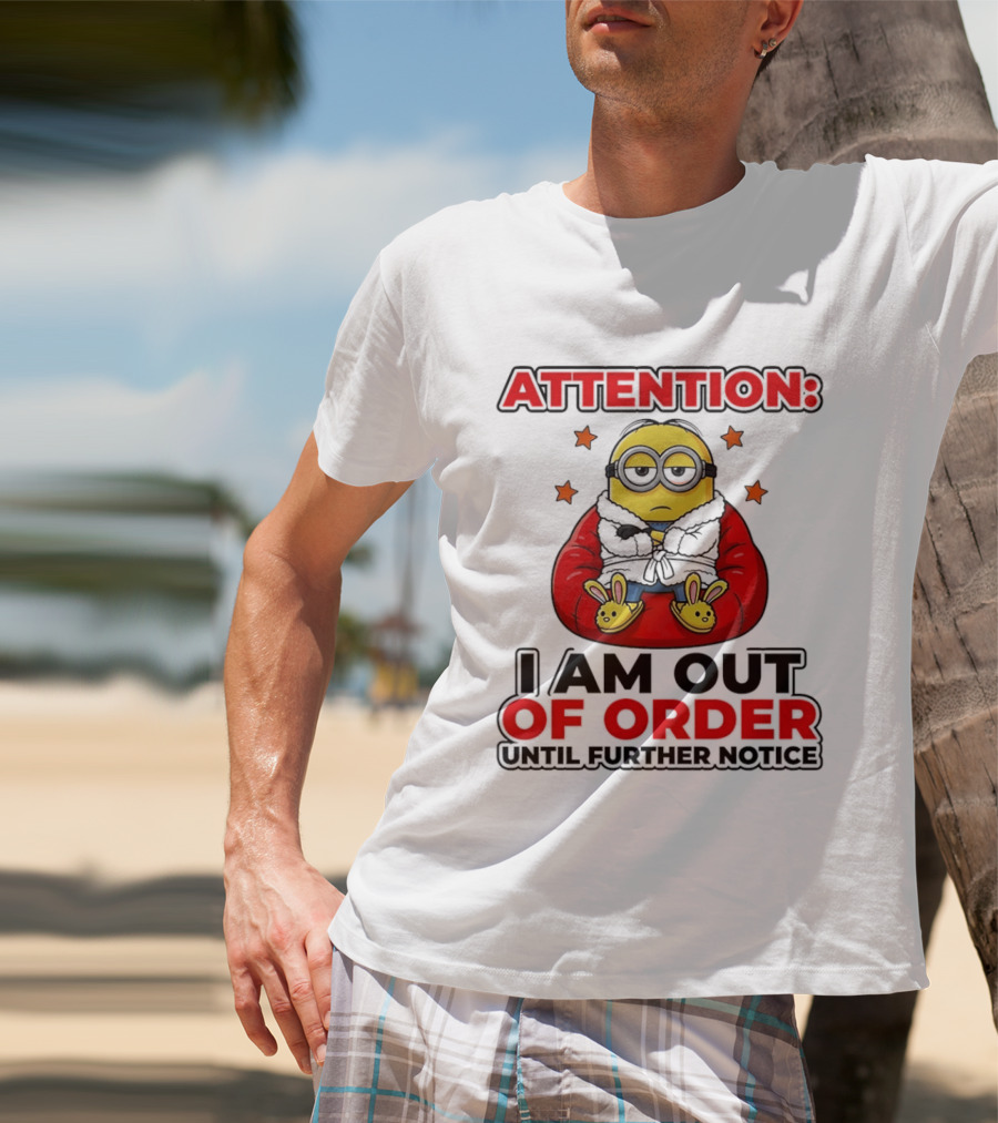 Attention Minion I Am Out Of Order Until Further Notice T-Shirt