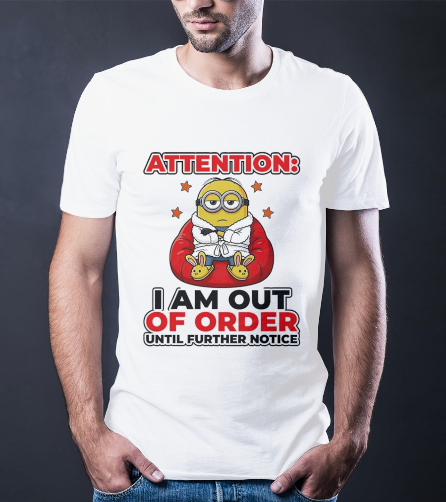 Attention Minion I Am Out Of Order Until Further Notice T-Shirt