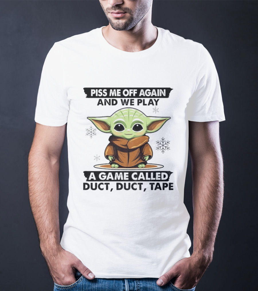 Piss Me Off Again We Play A Game Called Duct Duct Tape Baby Yoda T-Shirt