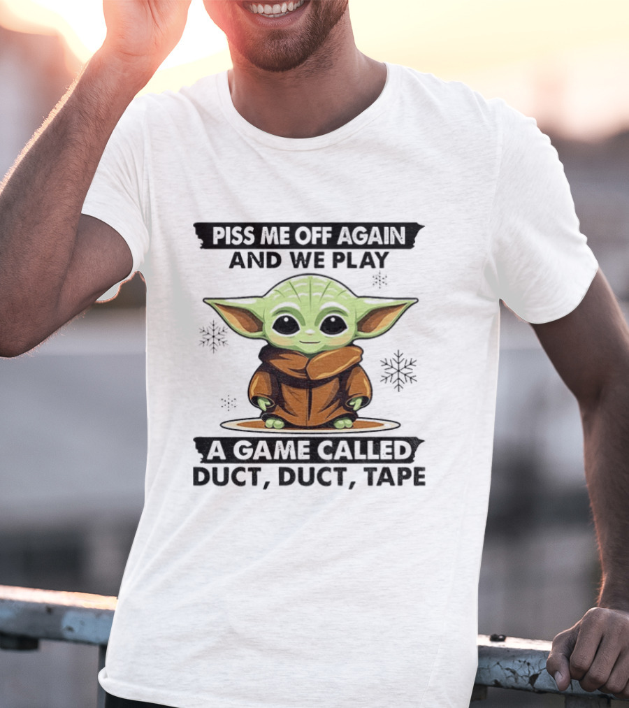 Piss Me Off Again We Play A Game Called Duct Duct Tape Baby Yoda T-Shirt