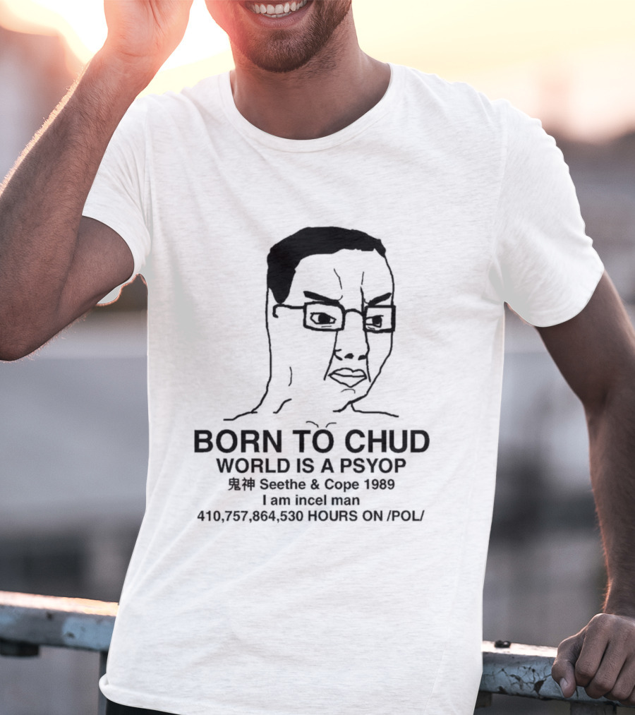Born To Chud World Is A Psyop Seethe Cope 1989 I Am Incelcore 482752089 Hours On Pol T-Shirt