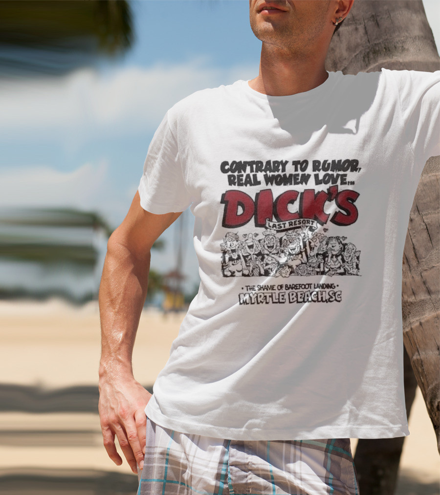 Contrary To Rumor Real Women Love Dick's Last Resort The Shame Of Barefoot Landing Myrtle Beach SC T-Shirt