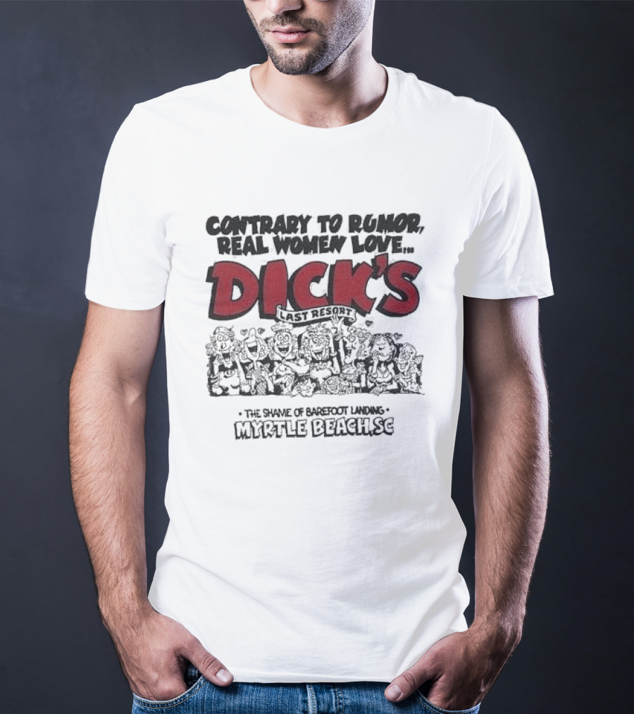 Contrary To Rumor Real Women Love Dick's Last Resort The Shame Of Barefoot Landing Myrtle Beach SC T-Shirt