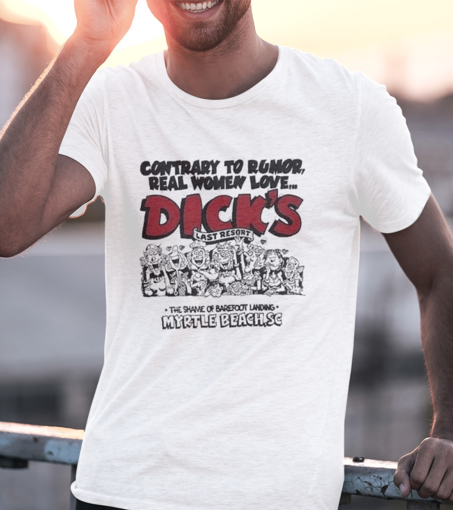 Contrary To Rumor Real Women Love Dick's Last Resort The Shame Of Barefoot Landing Myrtle Beach SC T-Shirt