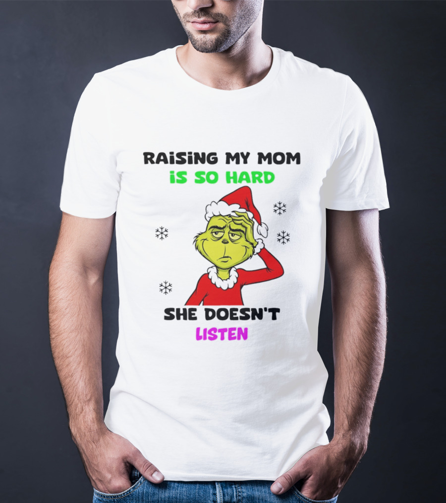 Grinch Raising My Mom Is So Hard She Doesn't Listen Christmas Holiday Humor T-Shirt