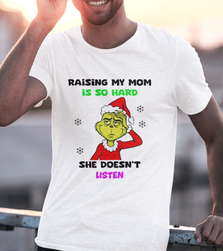 Grinch Raising My Mom Is So Hard She Doesn't Listen Christmas Holiday Humor T-Shirt