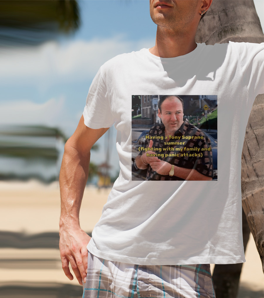 Having A Tony Soprano Summer Fighting With My Family And Having Panic Attacks T-Shirt
