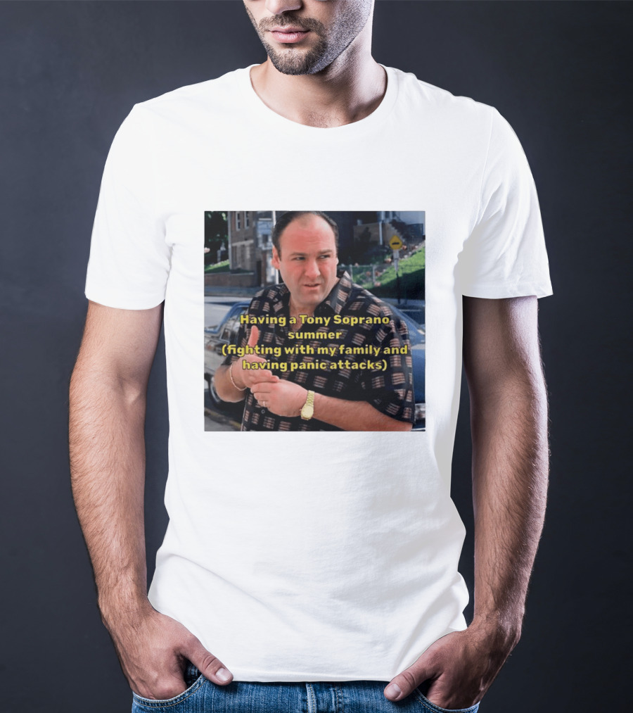 Having A Tony Soprano Summer Fighting With My Family And Having Panic Attacks T-Shirt