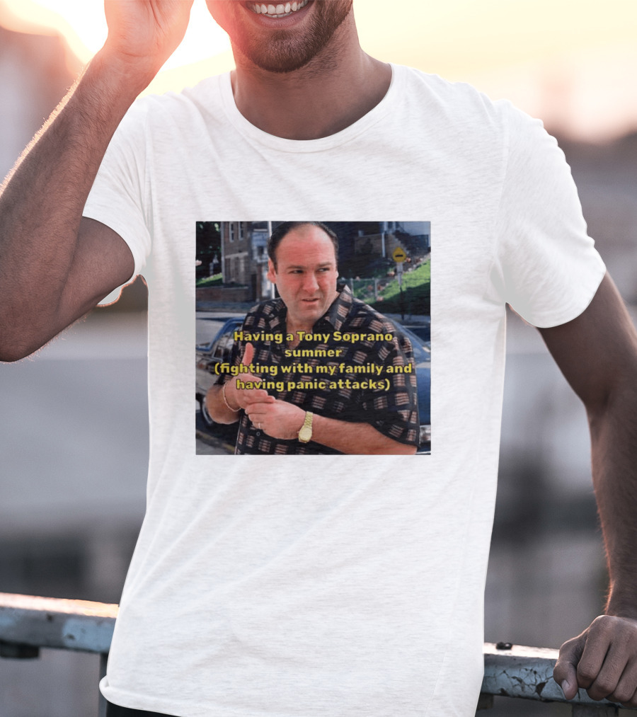 Having A Tony Soprano Summer Fighting With My Family And Having Panic Attacks T-Shirt