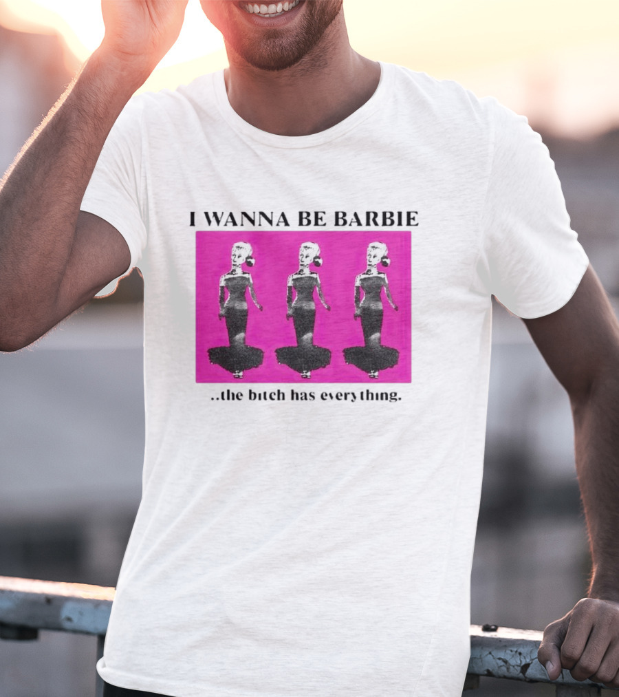 I Wanna Be Barbie The Bitch Has Everything Pink Trio Dolls T-Shirt