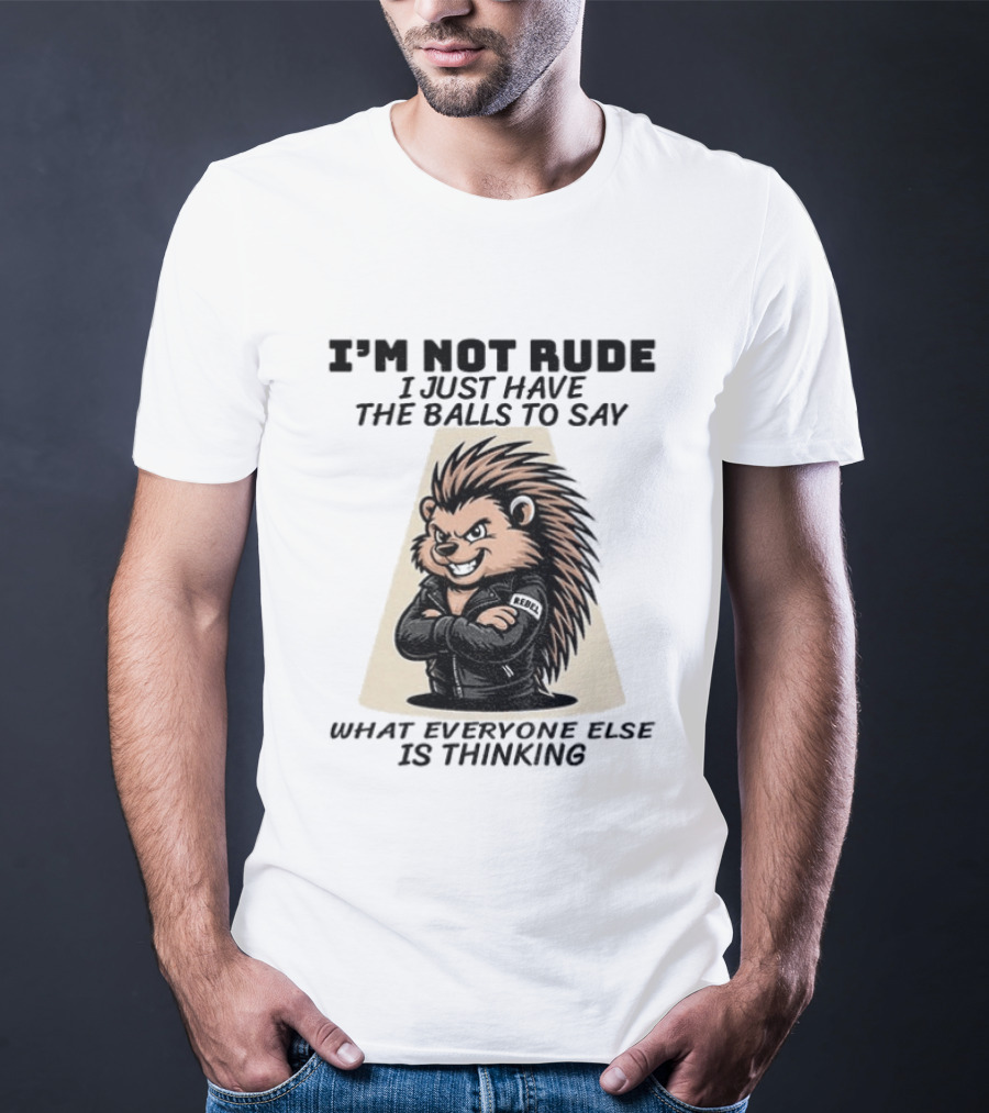 I'm Not Rude I Just Have The Balls To Say What Everyone Else Is Thinking Porcupine Gangster T-Shirt