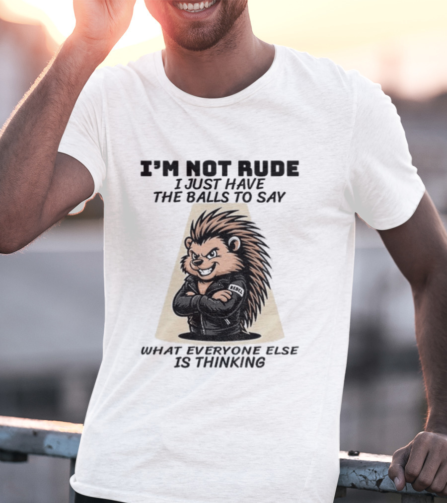 I'm Not Rude I Just Have The Balls To Say What Everyone Else Is Thinking Porcupine Gangster T-Shirt
