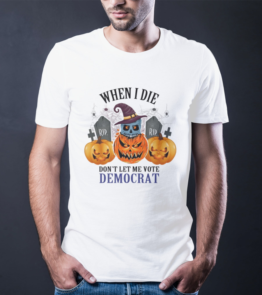 When I Die Don't Let Me Vote Democrat Skull Pumpkin Halloween 2024 T-Shirt