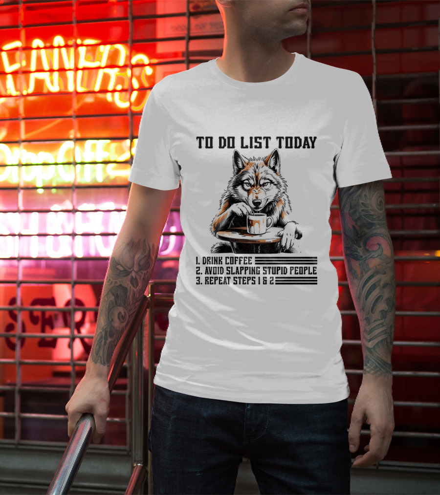To Do List Today Wolf Drink Coffee Avoid Slapping Stupid People Repeat Steps 1 2 T-Shirt