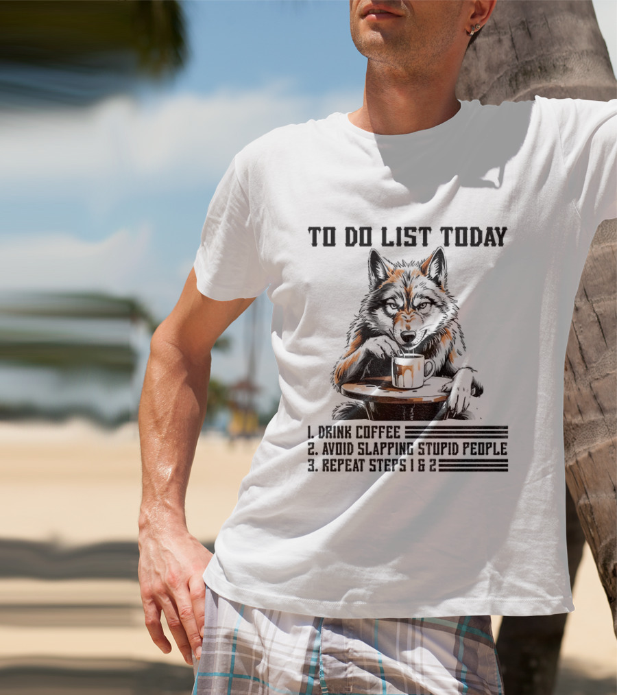 To Do List Today Wolf Drink Coffee Avoid Slapping Stupid People Repeat Steps 1 2 T-Shirt