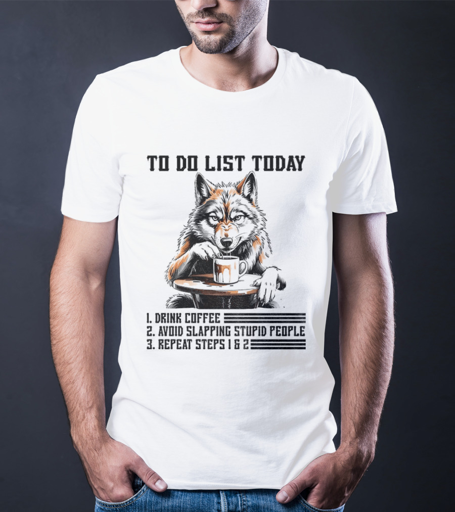 To Do List Today Wolf Drink Coffee Avoid Slapping Stupid People Repeat Steps 1 2 T-Shirt