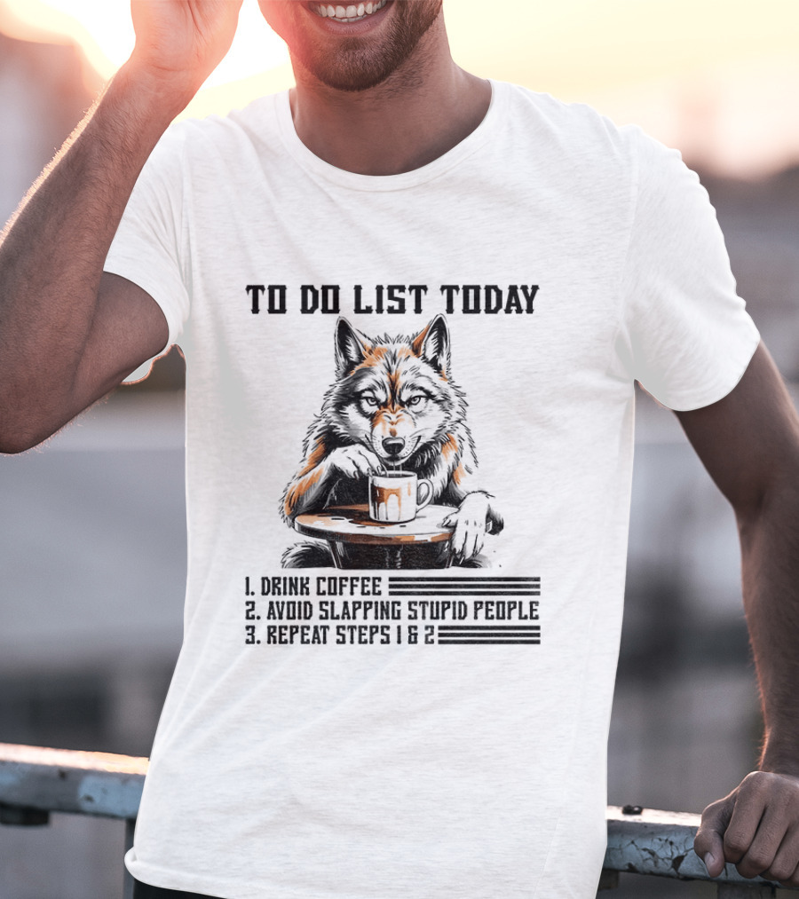 To Do List Today Wolf Drink Coffee Avoid Slapping Stupid People Repeat Steps 1 2 T-Shirt