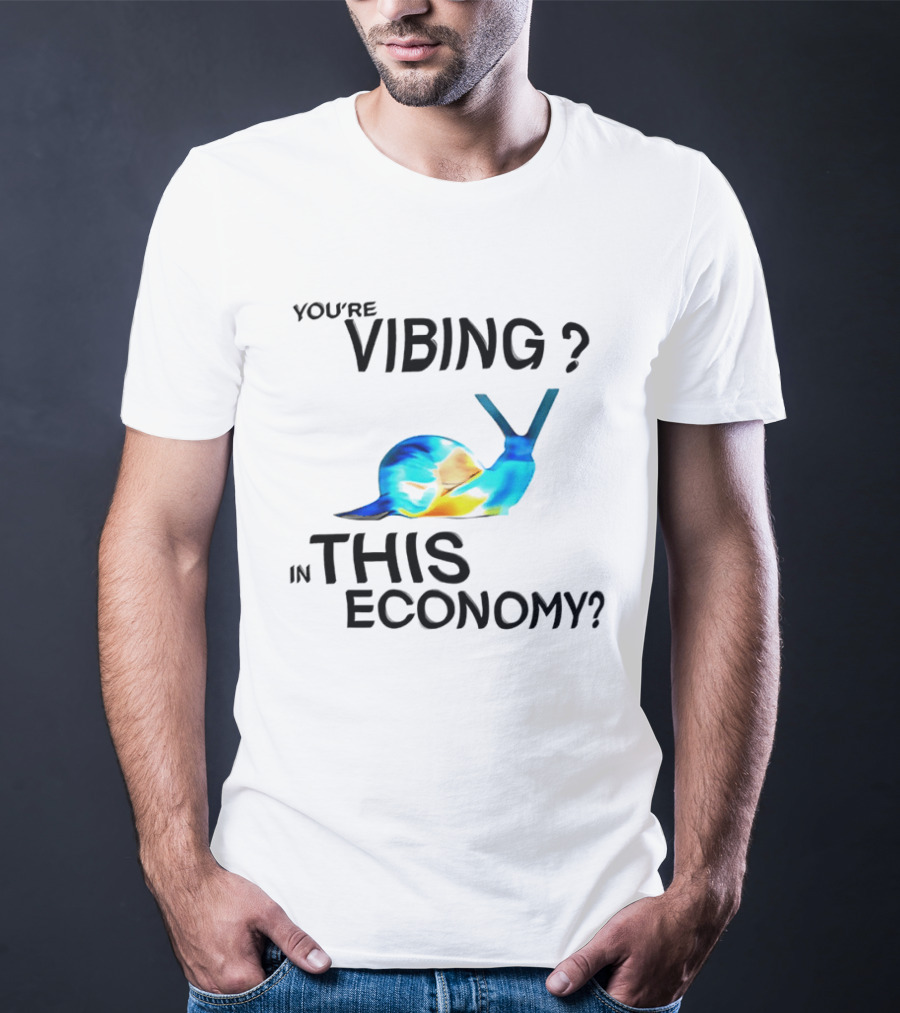 You're Vibing Snail In This Economy T-Shirt