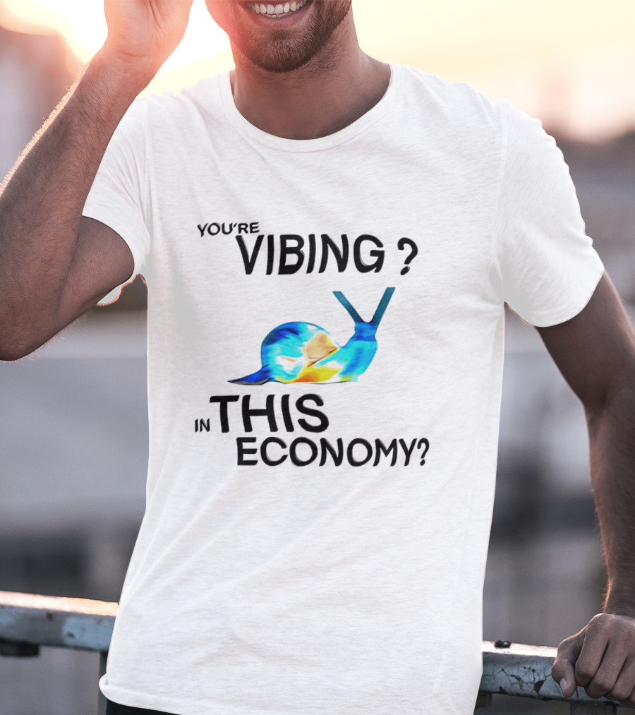 You're Vibing Snail In This Economy T-Shirt