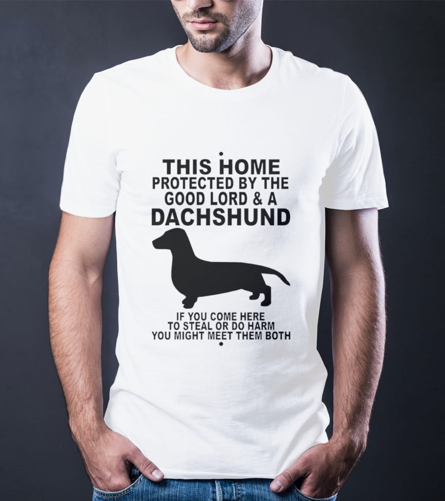 This Home Protected By The Good Lord And A Dachshund If You Come Here To Steal Or Do Harm You Might Meet Them Both T-Shirt