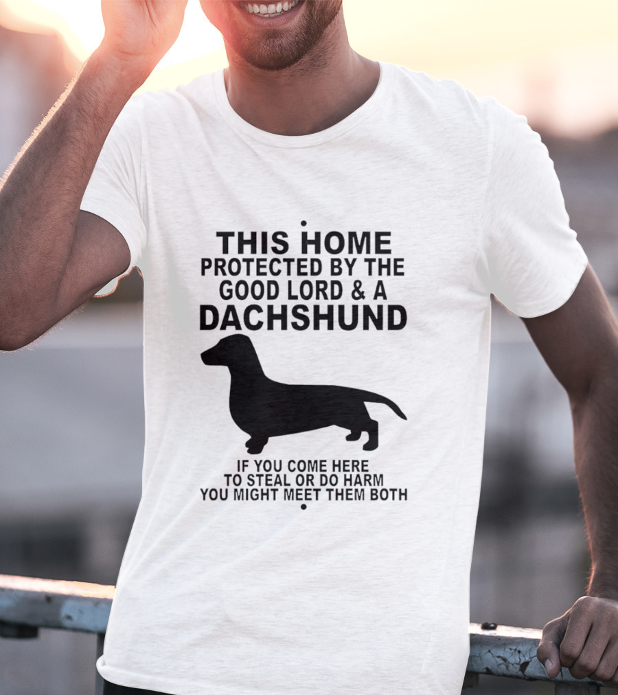 This Home Protected By The Good Lord And A Dachshund If You Come Here To Steal Or Do Harm You Might Meet Them Both T-Shirt