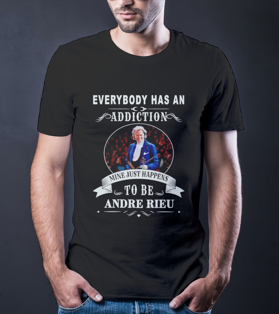 Andre Rieu Everybody Has An Addiction Mine Just Happens To Be Andre Rieu Violinist Fan T-Shirt