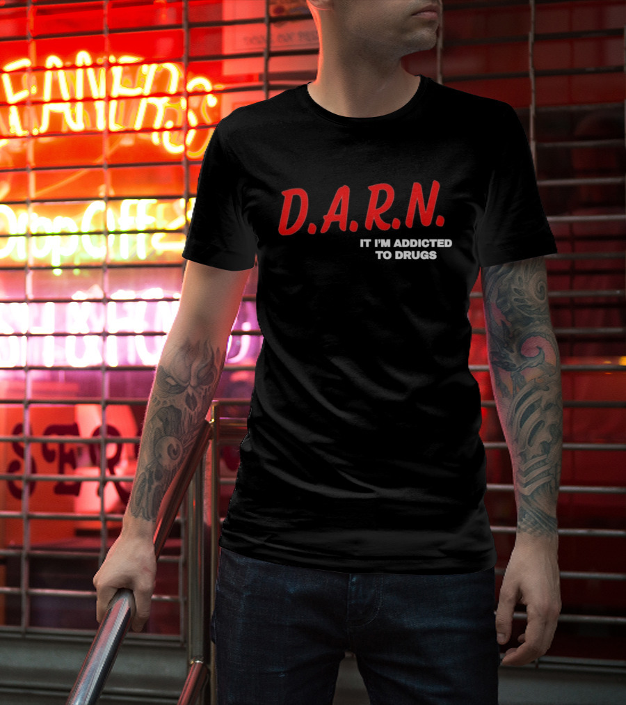 D.A.R.N. It I'm Addicted To Drugs T-Shirt