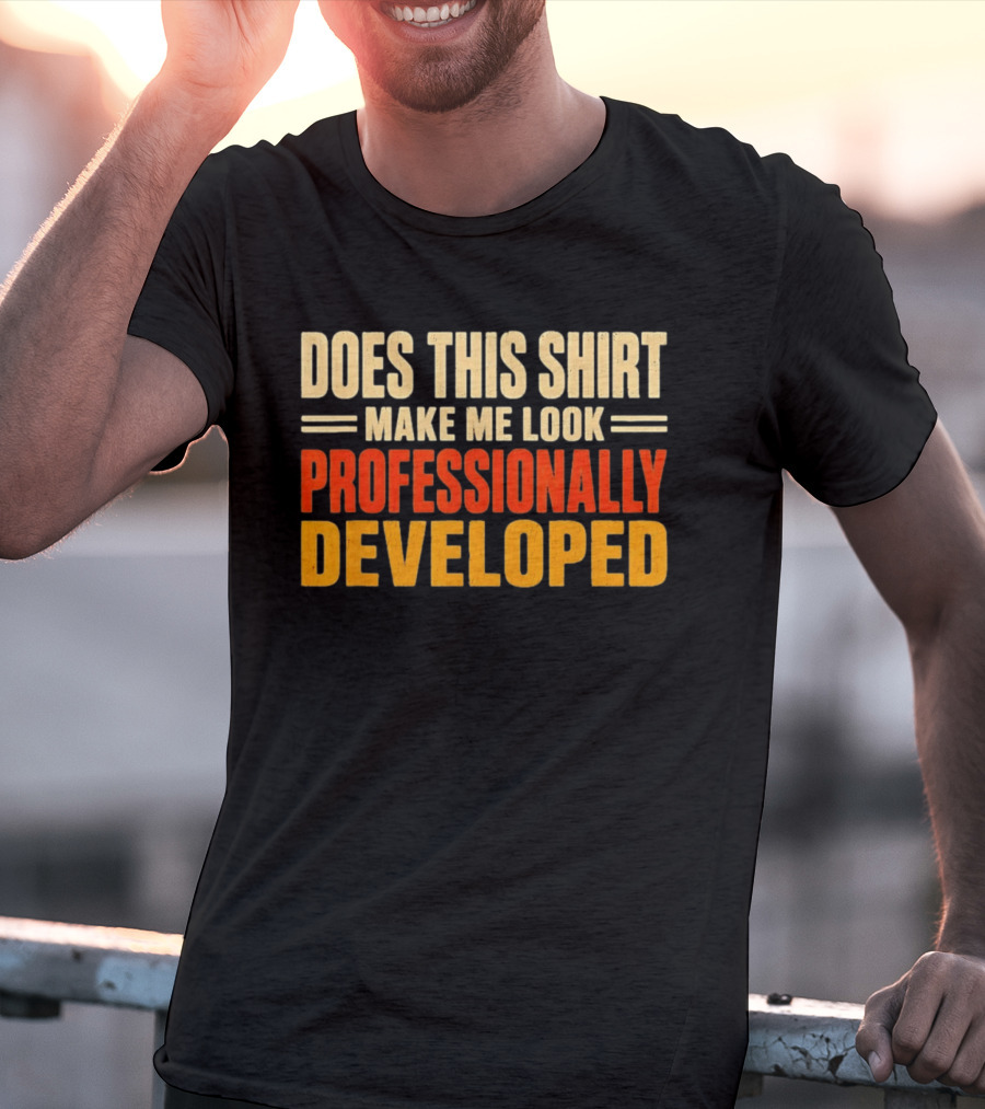 Does This Make Me Look Professionally Developed T-Shirt