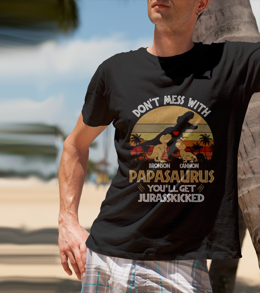 Bronson Cannon Papasaurus Don't Mess With You'll Get Jurasskicked Dinosaur Family T-Shirt