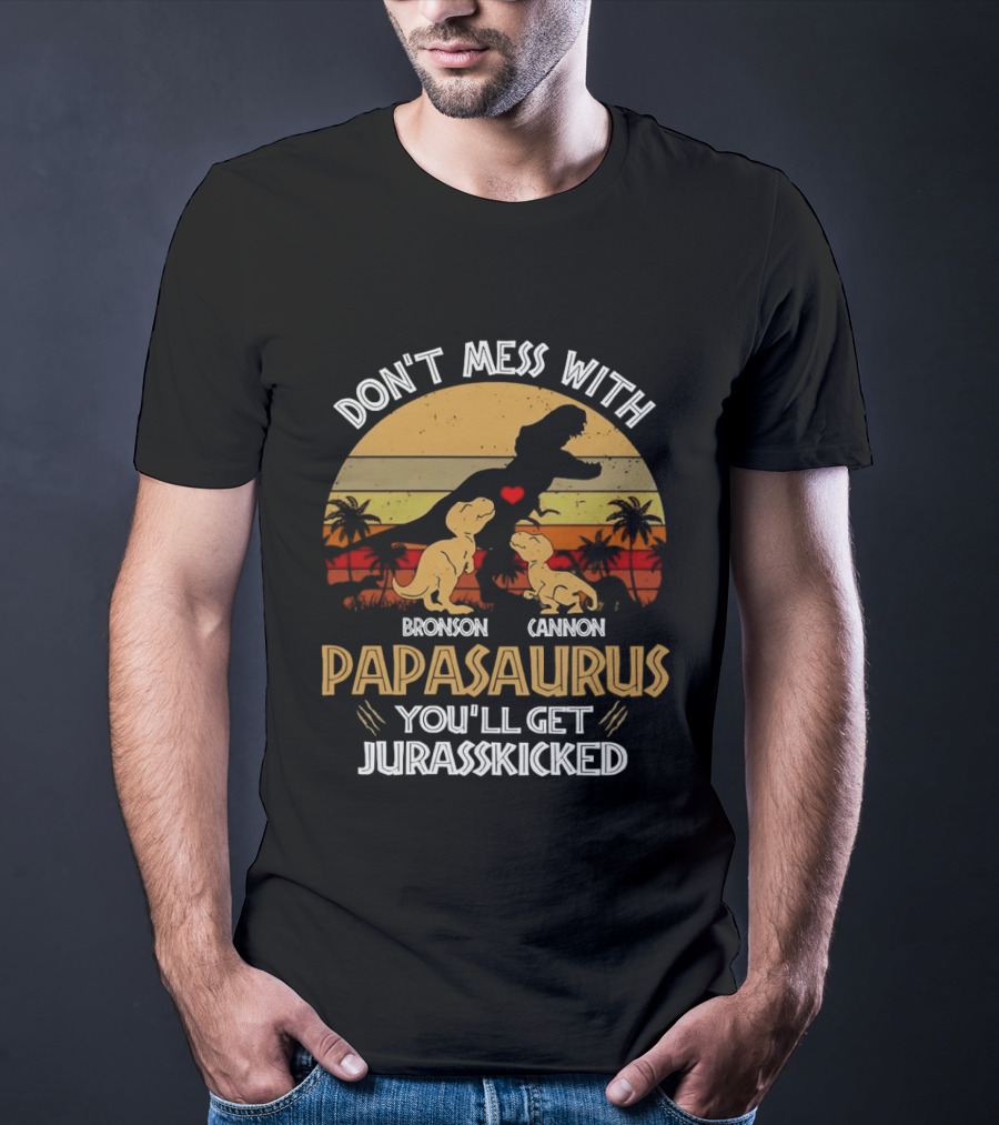 Bronson Cannon Papasaurus Don't Mess With You'll Get Jurasskicked Dinosaur Family T-Shirt