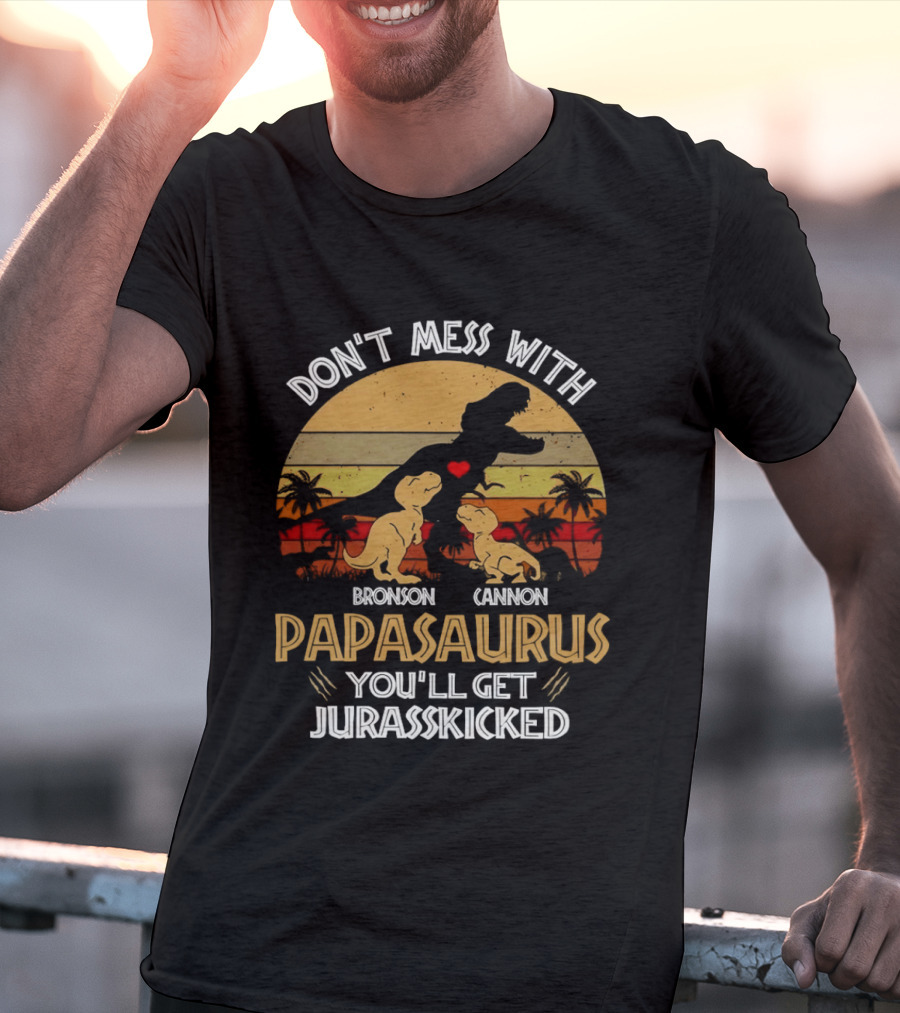 Bronson Cannon Papasaurus Don't Mess With You'll Get Jurasskicked Dinosaur Family T-Shirt