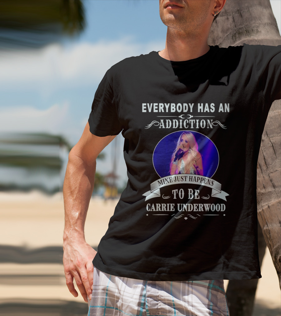 Everybody Has An Addiction Mine Just Happens To Be Carrie Underwood T-Shirt