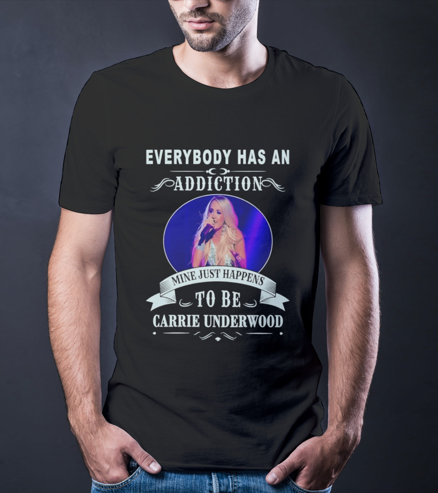 Everybody Has An Addiction Mine Just Happens To Be Carrie Underwood T-Shirt