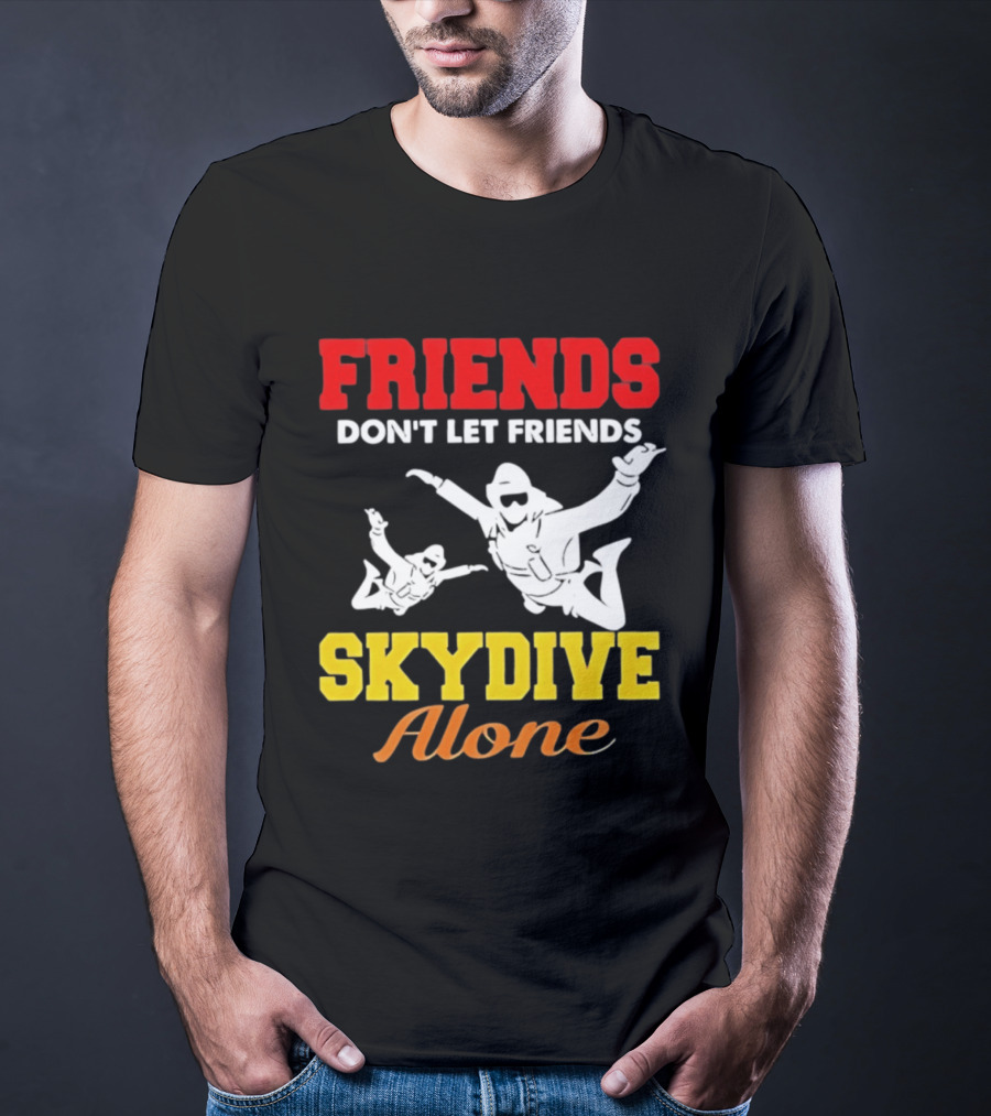 FRIENDS Don't Let Friends SKYDIVE Alone T-Shirt