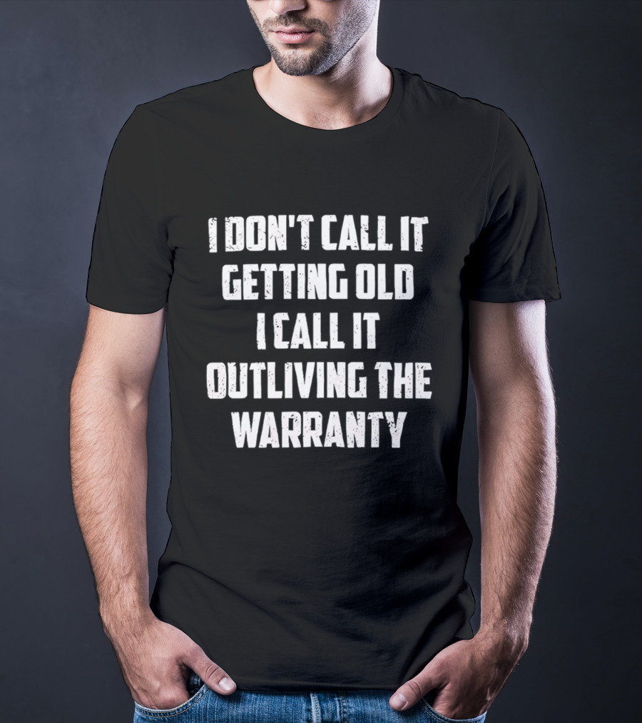 I Don't Call It Getting Old I Call It Outliving The Warranty T-Shirt