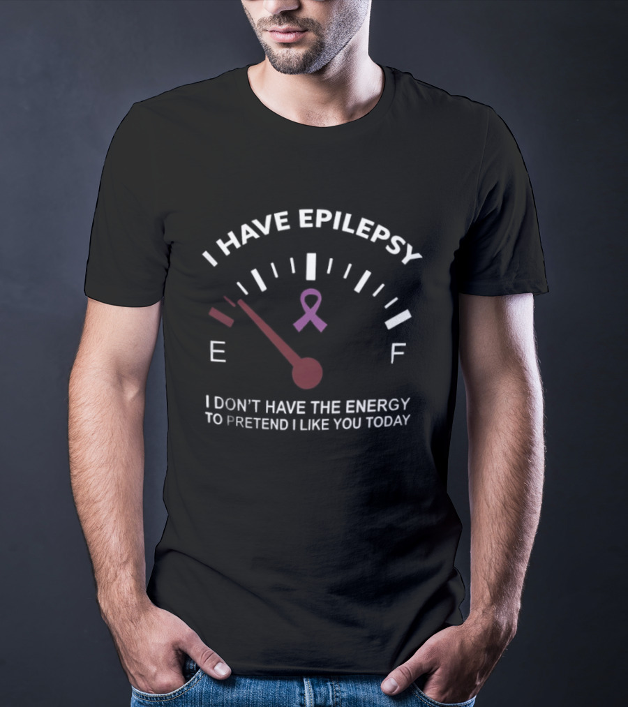 I Have Epilepsy Fuel Gauge Ribbon Energy To Pretend I Like You Today T-Shirt