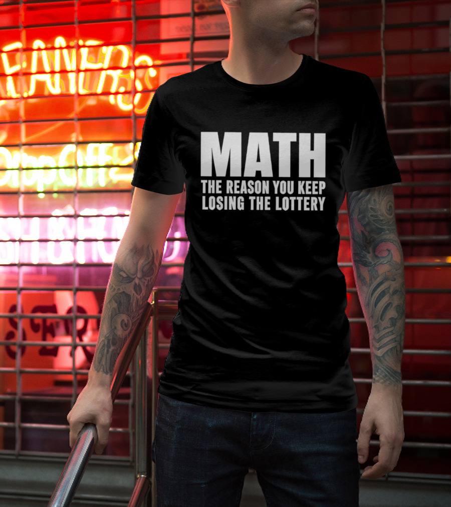 MATH The Reason You Keep Losing The Lottery T-Shirt