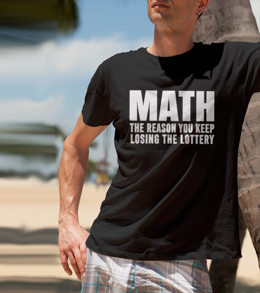 MATH The Reason You Keep Losing The Lottery T-Shirt