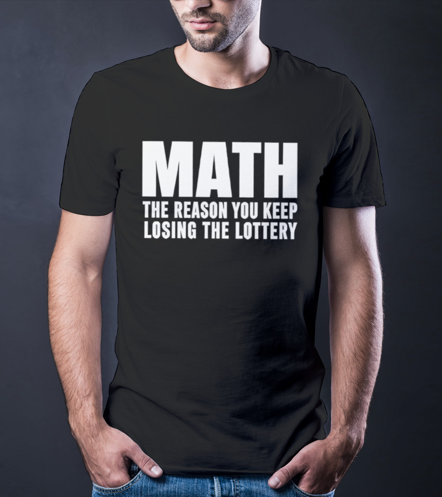 MATH The Reason You Keep Losing The Lottery T-Shirt