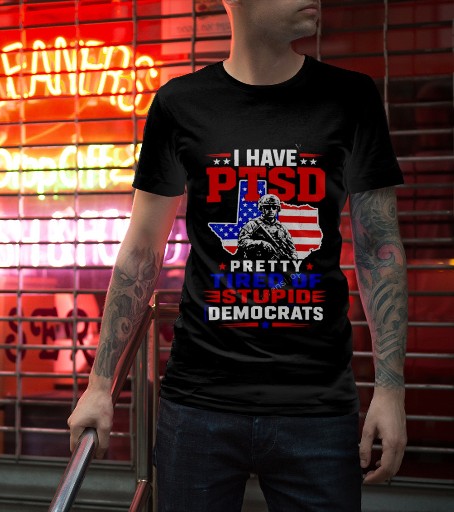 I Have PTSD Pretty Tired Of Stupid Democrats Texas Soldier American Flag T-Shirt