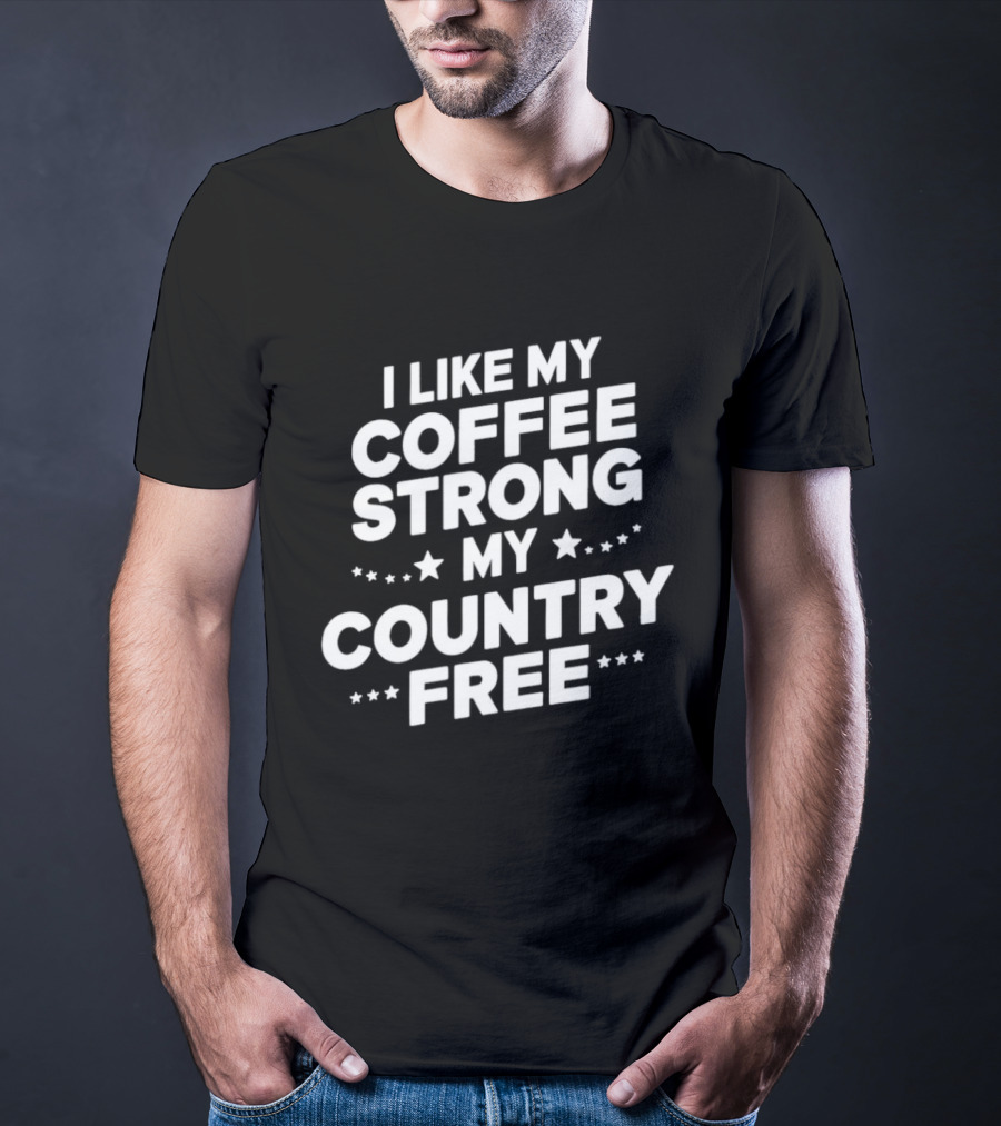 I Like My Coffee Strong My Country Free Stars T-Shirt
