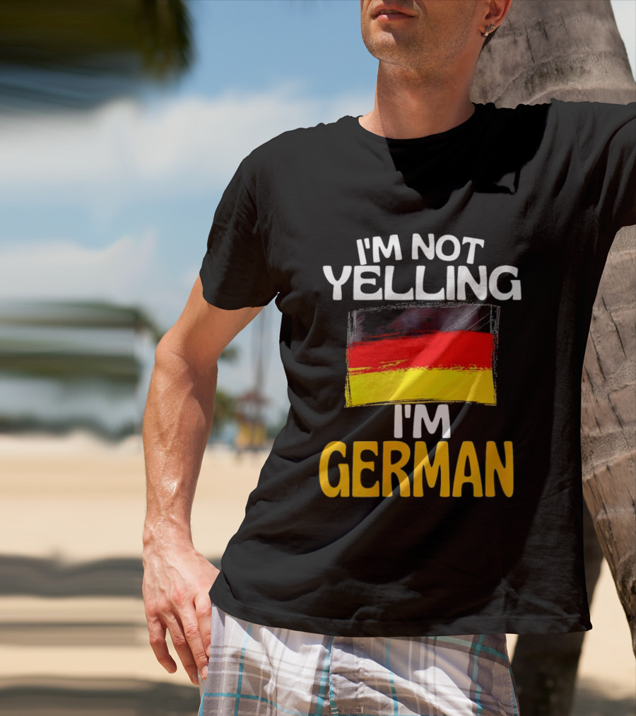 I'm Not Yelling I'm German Germany Flag T-Shirt