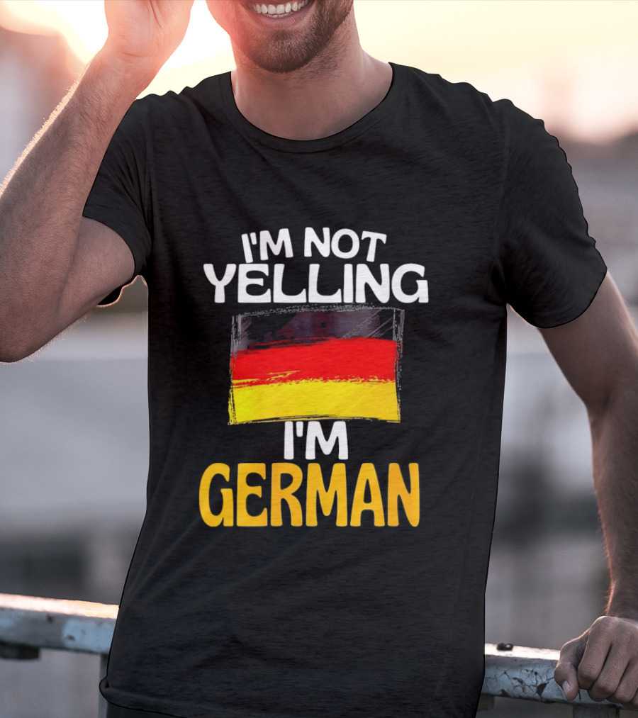 I'm Not Yelling I'm German Germany Flag T-Shirt