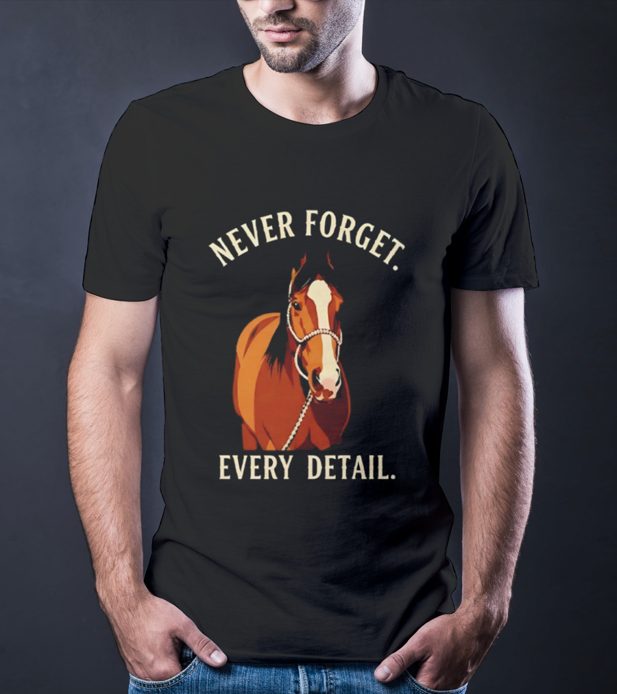 Never Forget Every Detail Horse T-Shirt
