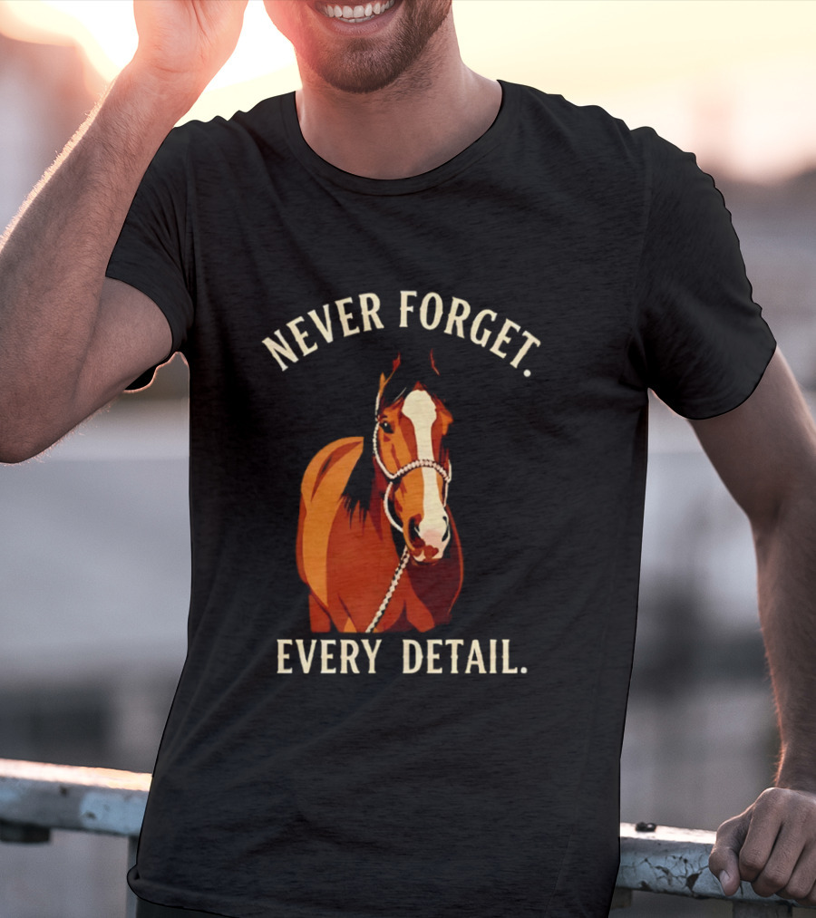 Never Forget Every Detail Horse T-Shirt