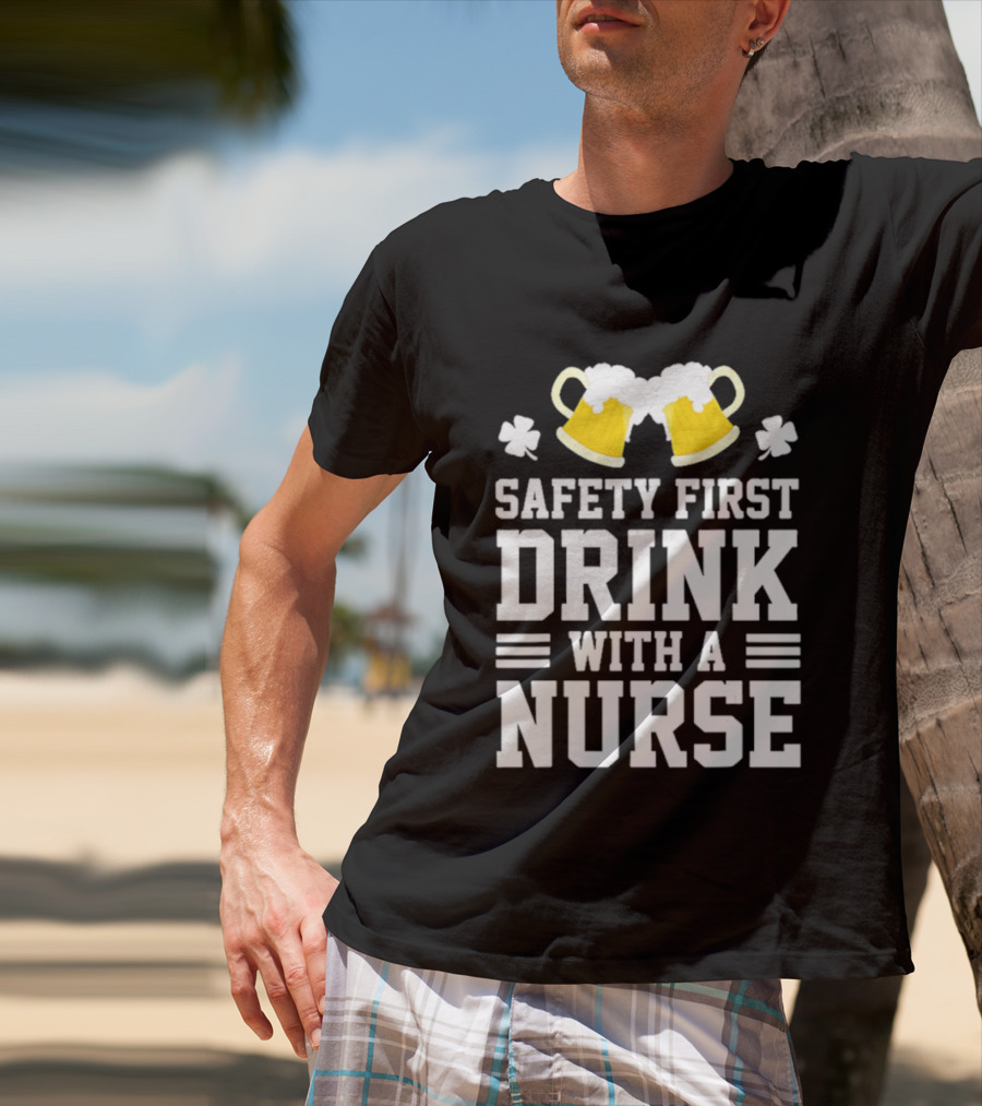 Safety First Drink With A Nurse Beer S T-Shirt